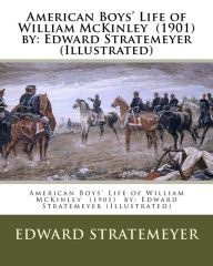 Title: American Boys' Life of William McKinley (1901) by: Edward Stratemeyer (Illustrated), Author: Edward Stratemeyer