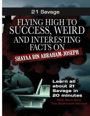 21 Savage Flying High To Success Weird And Interesting Facts On 21 Savage By Bern Bolo Paperback Barnes Noble