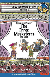 Title: Alexandre Dumas' The Three Musketeers for Kids: 3 Short Melodramatic Plays for 3 Group Sizes, Author: Shana Hallmeyer