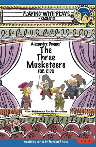 Alexandre Dumas' The Three Musketeers for Kids: 3 Short Melodramatic Plays for 3 Group Sizes