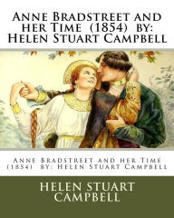 Title: Anne Bradstreet and her Time (1854) by: Helen Stuart Campbell, Author: Helen Stuart Campbell
