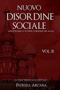 Title: Nuovo Disordine Sociale, Vol. 2: Gnosticismo e Potere, l'Origine del Male, Author: Patrizia Arcana