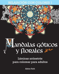Title: Mandalas gï¿½ticos y florales: Lï¿½minas antiestrï¿½s para colorear para adultos, Author: Abbie Faith