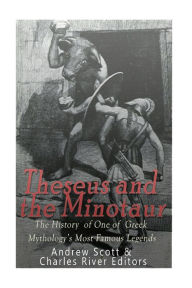 Title: Theseus and the Minotaur: The History of One of Greek Mythology's Most Famous Legends, Author: Andrew Scott