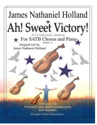 Title: Ah! Sweet Victory!: A Ceremonial Anthem for SATB Chorus and Piano, Author: James Nathaniel Holland