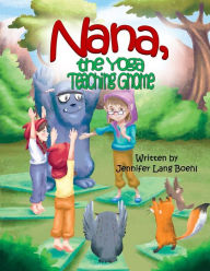 Title: Nana, The Yoga Teaching Gnome, Author: Jennifer Lang Boehl