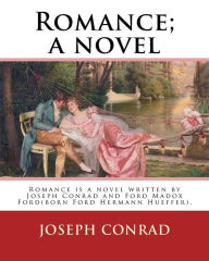 Title: Romance; a novel. By: Joseph Conrad and Ford Madox Hueffer: Romance is a novel written by Joseph Conrad and Ford Madox Ford(born Ford Hermann Hueffer)., Author: Ford Madox Hueffer