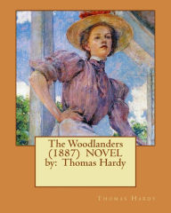 Title: The Woodlanders (1887) NOVEL by: Thomas Hardy, Author: Thomas Hardy