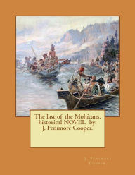 Title: The last of the Mohicans. historical NOVEL by: J. Fenimore Cooper., Author: J Fenimore Cooper