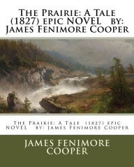 Title: The Prairie: A Tale (1827) epic NOVEL by: James Fenimore Cooper, Author: James Fenimore Cooper