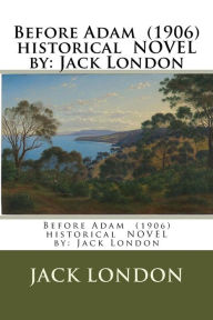 Title: Before Adam (1906) historical NOVEL by: Jack London, Author: Jack London