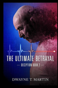 Title: The Ultimate Betrayal, Author: Dwayne T Martin