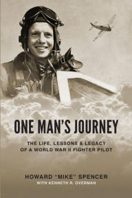 Title: One Man's Journey: The Life, Lessons & Legacy of a World War II Fighter Pilot, Author: Kenneth R. Overman