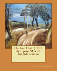 Title: The Iron Heel (1907) dystopian NOVEL by: Jack London, Author: Jack London