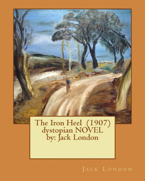 The Iron Heel (1907) dystopian NOVEL by: Jack London