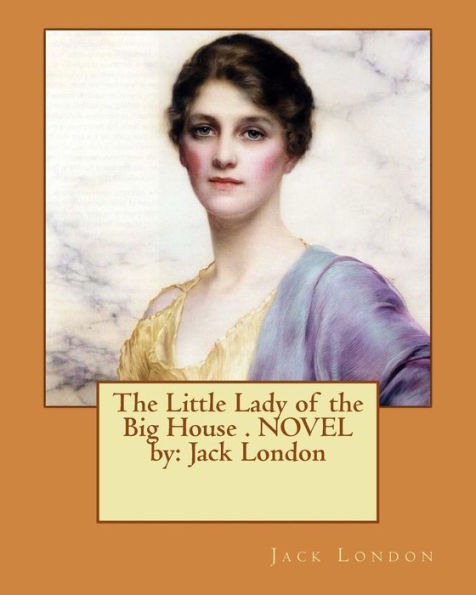 The Little Lady of the Big House . NOVEL by: Jack London