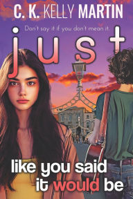 Title: Just Like You Said It Would Be, Author: C K Kelly Martin