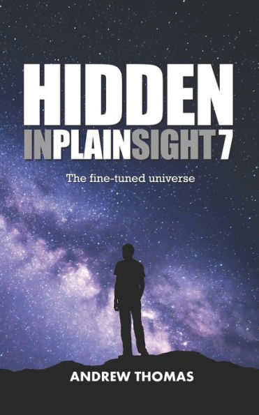 Hidden In Plain Sight 7: The Fine-Tuned Universe
