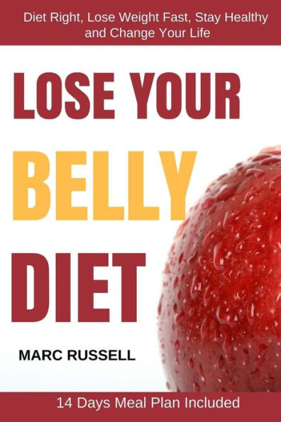 Lose Your Belly Diet: Diet Right, Lose Weight Fast, Stay Healthy and Change Your Life - 14 Days Meal Plan Included