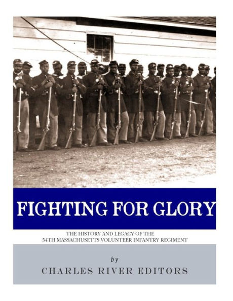 Fighting for Glory: The History and Legacy of the 54th Massachusetts Volunteer Infantry Regiment