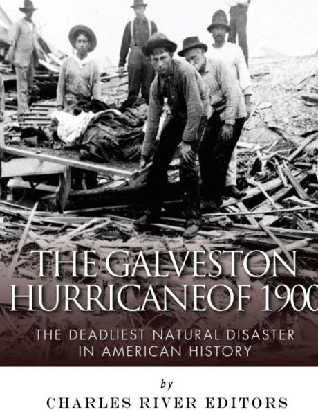 The Galveston Hurricane of 1900: The Deadliest Natural Disaster in American History