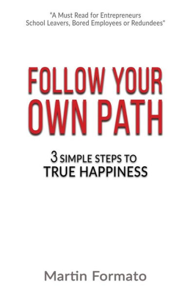 Follow Your Own Path: 3 Simple Steps To True Happiness