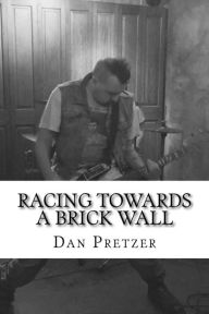 Title: Racing Towards a Brick Wall, Author: Dan Pretzer