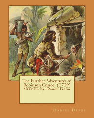 Title: The Further Adventures of Robinson Crusoe (1719) NOVEL by: Daniel Defoe, Author: Daniel Defoe