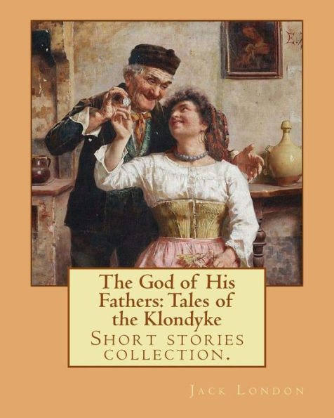 The God of His Fathers: Tales of the Klondyke. By: Jack London: Short stories collection.