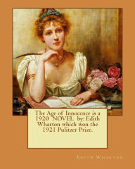 Title: The Age of Innocence is a 1920 NOVEL by: Edith Wharton which won the 1921 Pulitzer Prize., Author: Edith Wharton