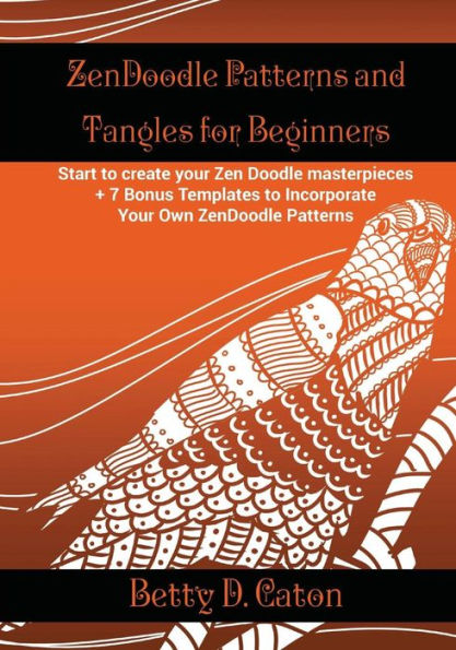 ZenDoodle Patterns and Tangles for Beginners: Start to create your Zen Doodle masterpieces. + 7 Bonus Templates to Incorporate Your Own ZenDoodle Patterns