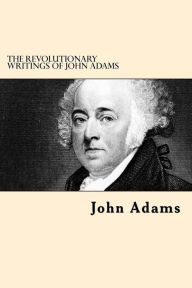 Title: The Revolutionary Writings of John Adams, Author: John Adams