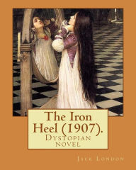 Title: The Iron Heel (1907). By: Jack London: The Iron Heel is a dystopian novel by American writer Jack London, first published in 1908., Author: Jack London