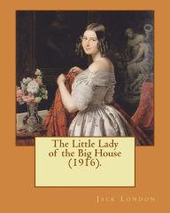 Title: The Little Lady of the Big House (1916). By: Jack London: The Little Lady of the Big House (1915) is a novel by American writer Jack London. It was his last novel to be published during his lifetime., Author: Jack London