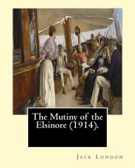 Title: The Mutiny of the Elsinore (1914). By: Jack London: The Mutiny of the Elsinore is a novel by the American writer Jack London first published in 1914., Author: Jack London