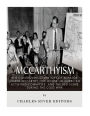 McCarthyism: The Controversial History of Senator Joseph McCarthy, the House Un-American Activities Committee, and the Red Scare During the Cold War