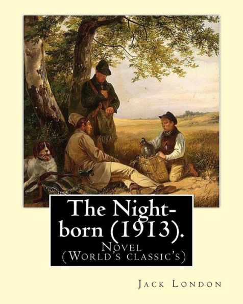 The Night-born (1913). By: Jack London: Novel (World's classic's)