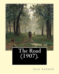 Title: The Road (1907). By: Jack London: The Road is an autobiographical memoir by Jack London, first published in 1907., Author: Jack London