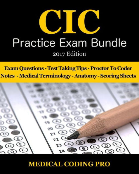CIC Practice Exam Bundle - 2017 Edition: 70 Certified Inpatient Coder Practice Exam Questions & Answers, Tips To Pass The Exam, Medical Terminology, Common Anatomy, Secrets To Reducing Exam Stress, and Scoring Sheets
