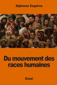 Title: Du mouvement des races humaines, Author: Alphonse Esquiros