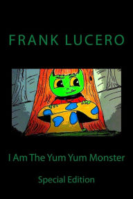 Title: I Am The Yum Yum Monster: Special Edition, Author: Frank Lucero