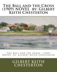 Title: The Ball and the Cross (1909) NOVEL by: Gilbert Keith Chesterton, Author: G. K. Chesterton