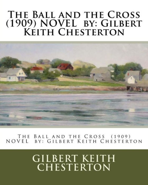 The Ball and the Cross (1909) NOVEL by: Gilbert Keith Chesterton