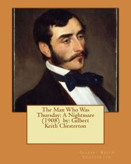 Title: The Man Who Was Thursday: A Nightmare (1908) by: Gilbert Keith Chesterton, Author: G. K. Chesterton