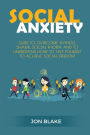 Social Anxiety: Guide to Overcome Shyness, Shame, Social Phobia and to Understand How to Help Yourself to Achieve Social Freedom