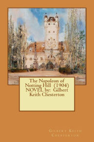 Title: The Napoleon of Notting Hill (1904) NOVEL by: Gilbert Keith Chesterton, Author: G. K. Chesterton