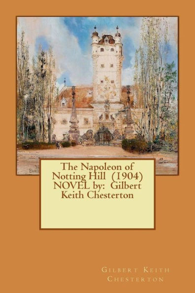 The Napoleon of Notting Hill (1904) NOVEL by: Gilbert Keith Chesterton