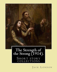 Title: The Strength of the Strong (1914). By: Jack London: (Short story collections), Includes: - The Strength of the Strong - South of the Slot - The Unparalleled Invasion - The Enemy of All the World - The Dream of Debs - The Sea-Farmer - Samuel, Author: Jack London
