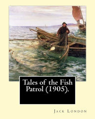 Title: Tales of the Fish Patrol (1905). By: Jack London: Novel (Original Classics), Author: Jack London