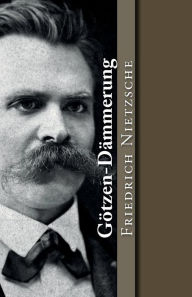 Title: Götzen-Dämmerung: oder wie man mit dem Hammer philosophiert, Author: Friedrich Nietzsche